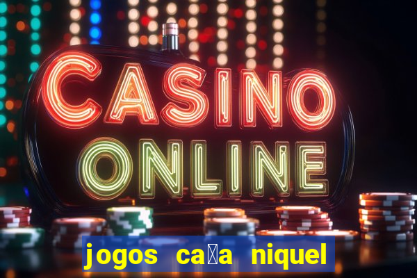 jogos ca莽a niquel gratis para baixar