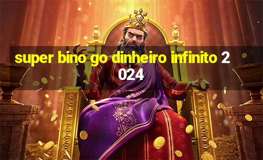 super bino go dinheiro infinito 2024