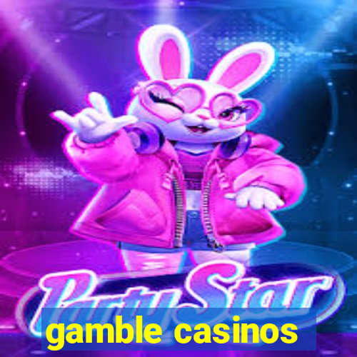 gamble casinos