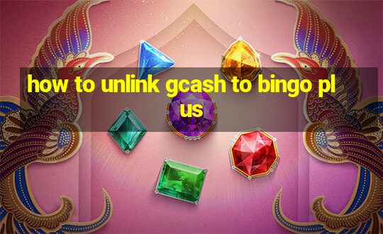 how to unlink gcash to bingo plus