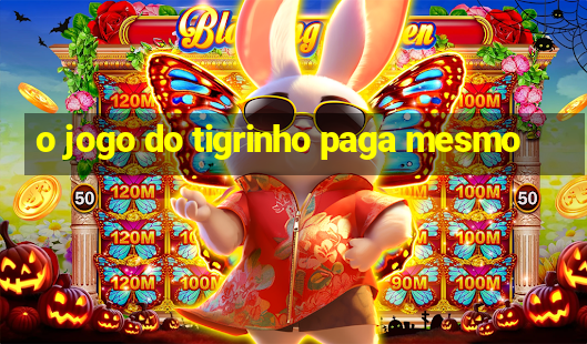 o jogo do tigrinho paga mesmo