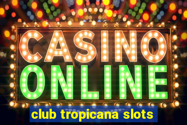 club tropicana slots