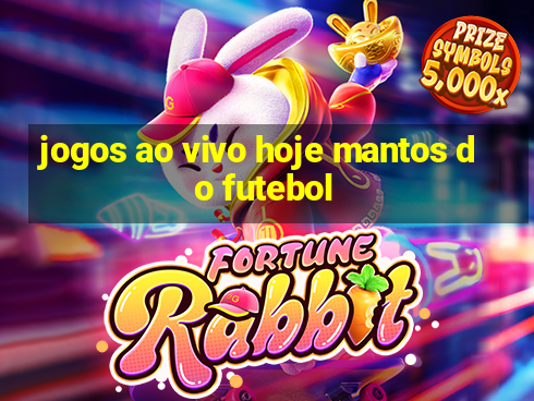 jogos ao vivo hoje mantos do futebol