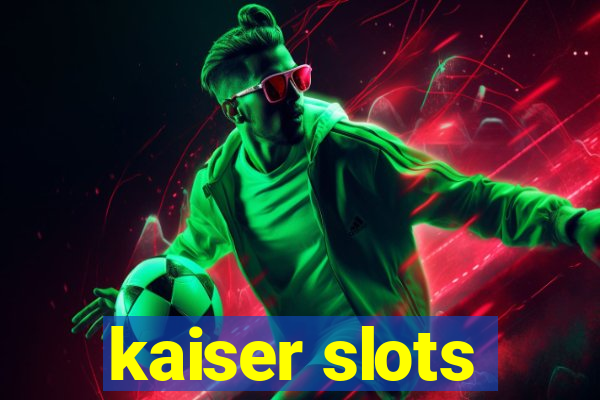 kaiser slots