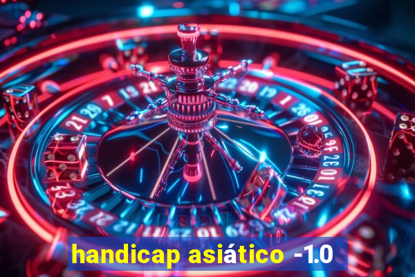 handicap asiático -1.0