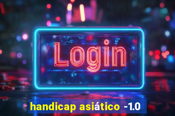 handicap asiático -1.0