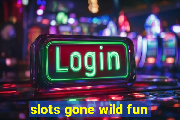 slots gone wild fun