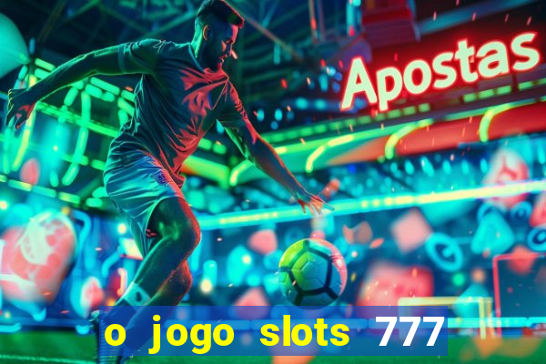 o jogo slots 777 paga mesmo