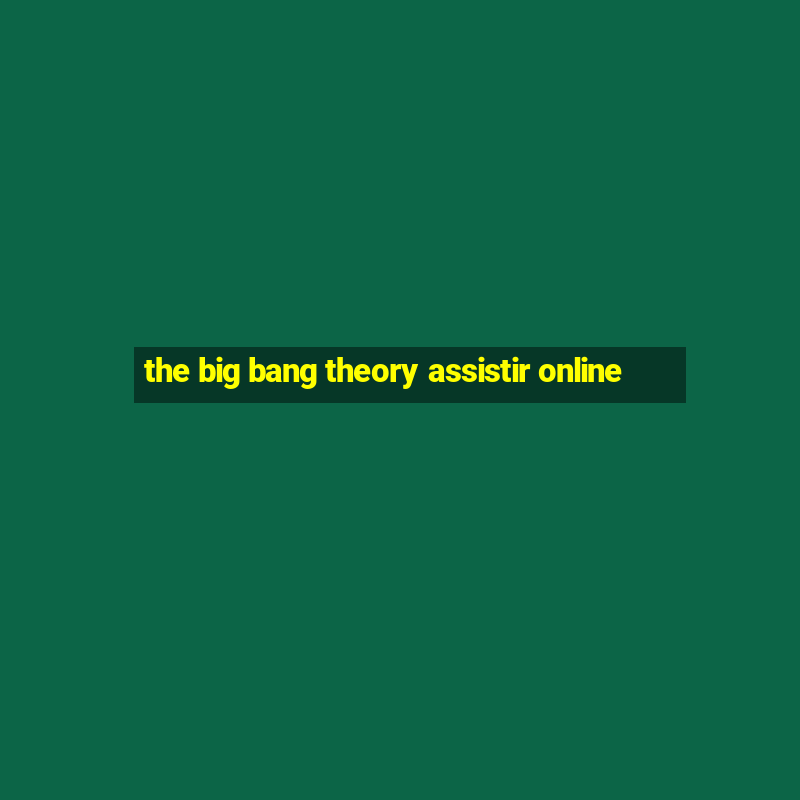 the big bang theory assistir online