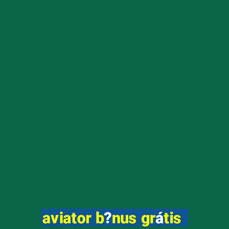 aviator b?nus grátis