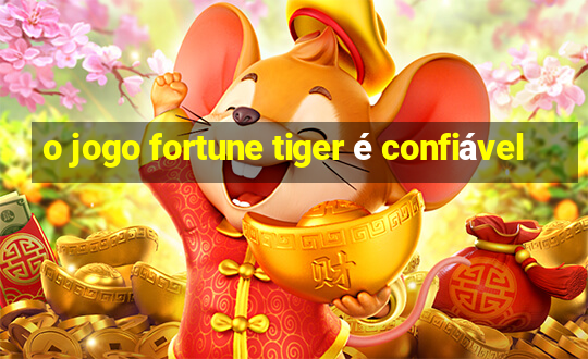 o jogo fortune tiger é confiável