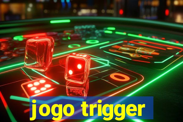 jogo trigger