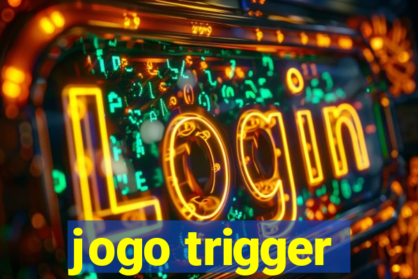 jogo trigger