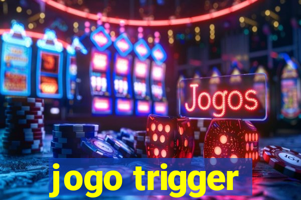 jogo trigger