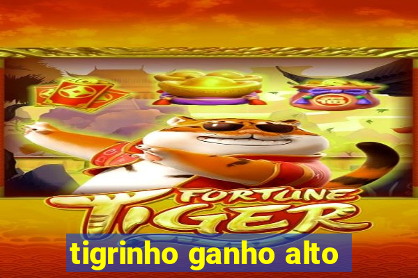 tigrinho ganho alto