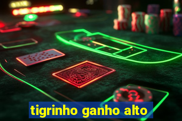 tigrinho ganho alto