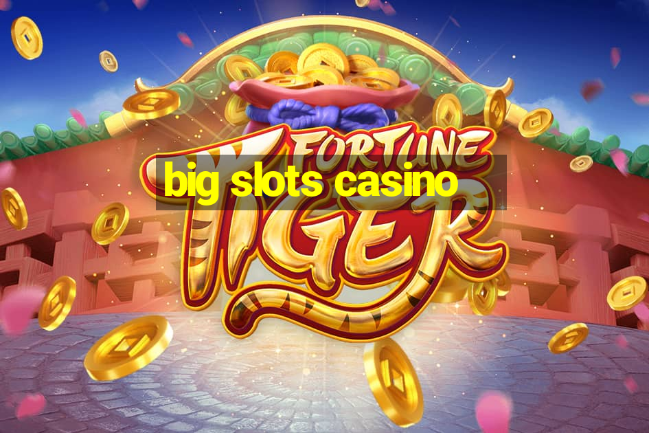 big slots casino