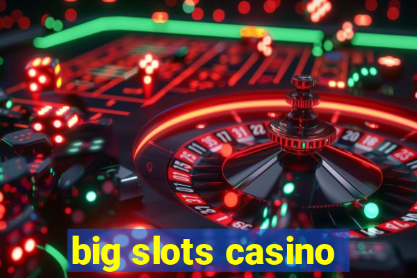 big slots casino