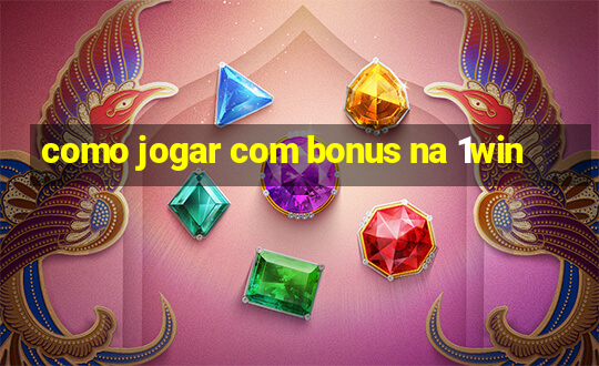 como jogar com bonus na 1win