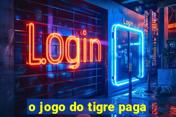 o jogo do tigre paga