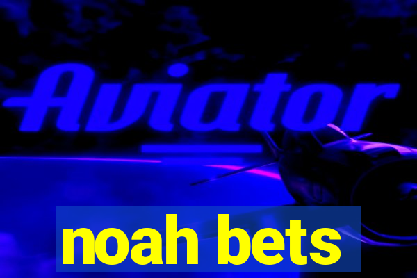 noah bets