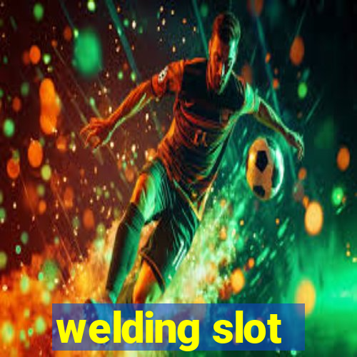 welding slot