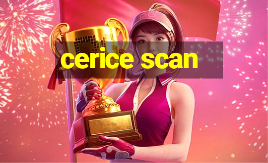 cerice scan