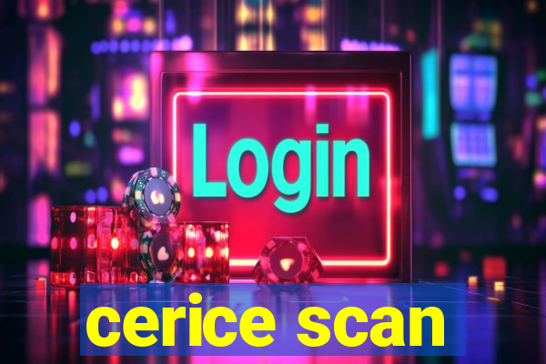 cerice scan