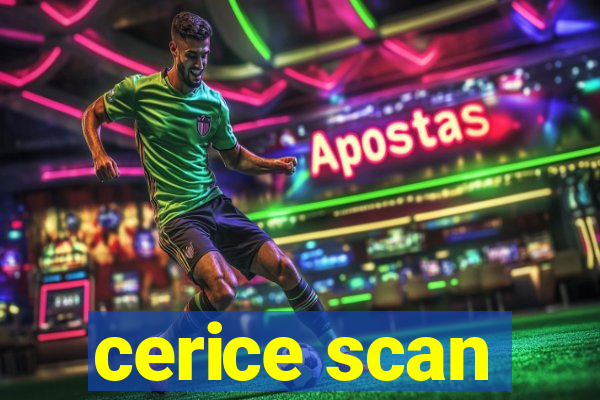 cerice scan