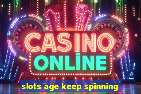 slots age keep spinning