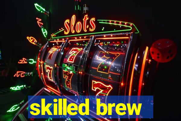 skilled brew