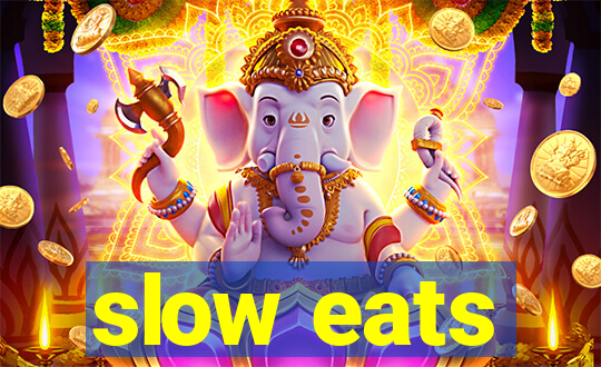 slow eats