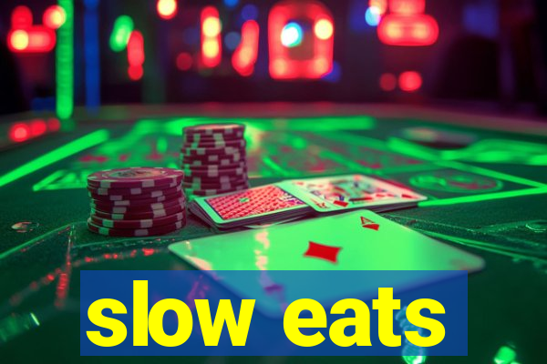 slow eats