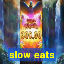 slow eats