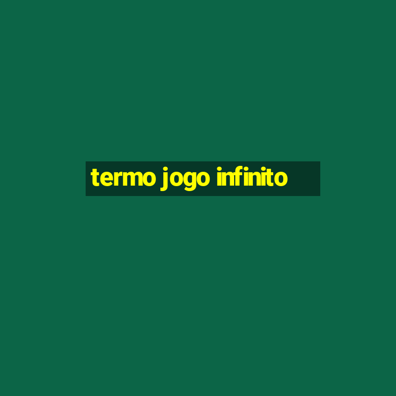 termo jogo infinito