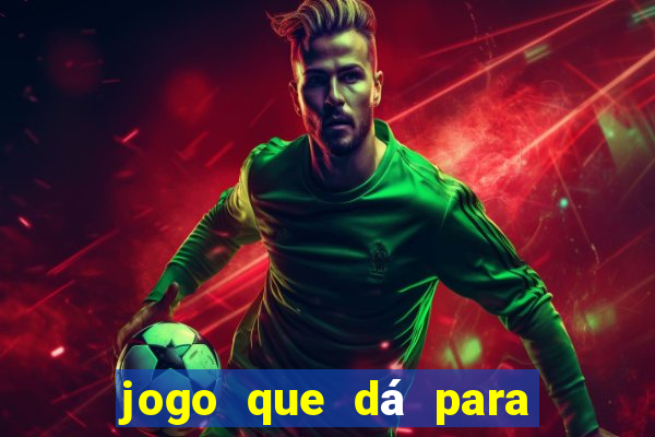 jogo que dá para ganhar dinheiro