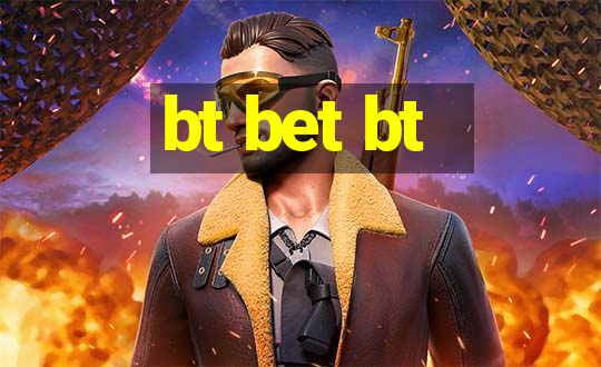 bt bet bt