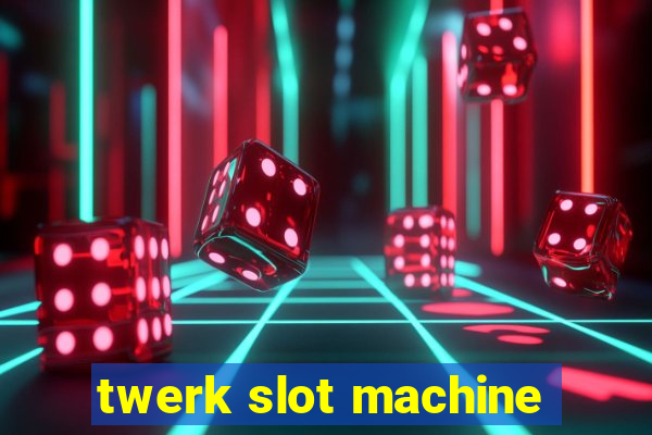 twerk slot machine