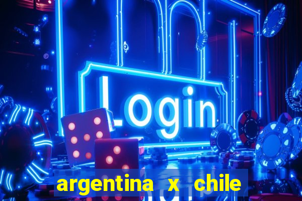 argentina x chile onde assistir