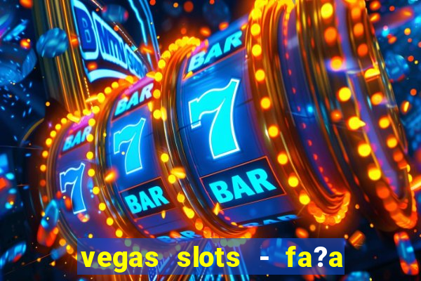 vegas slots - fa?a login para obter b?nus grátis