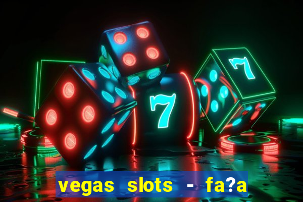 vegas slots - fa?a login para obter b?nus grátis