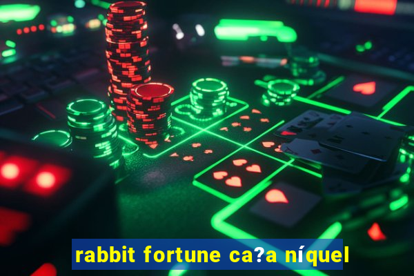 rabbit fortune ca?a níquel