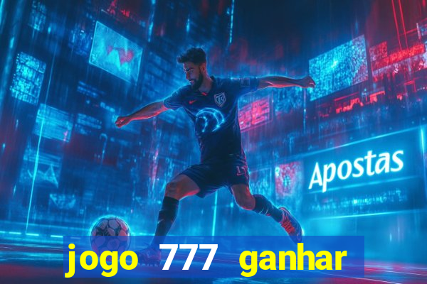 jogo 777 ganhar dinheiro de verdade