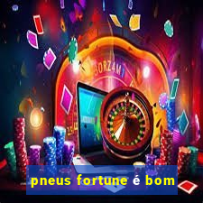 pneus fortune é bom