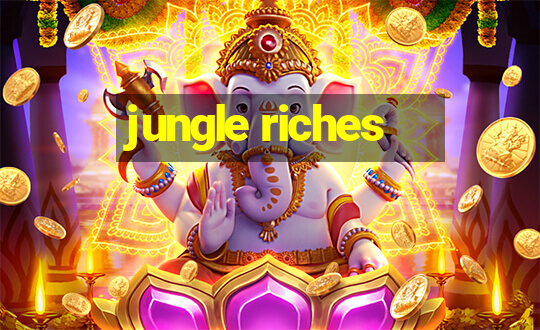 jungle riches