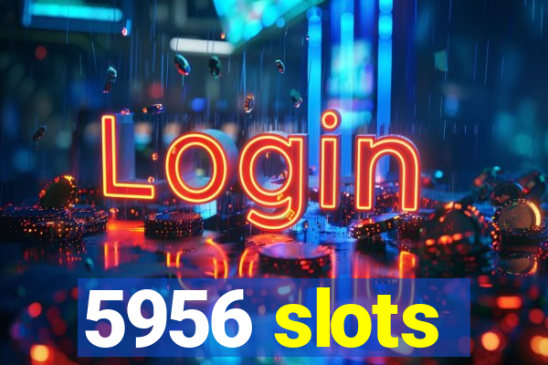 5956 slots