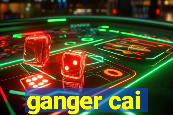 ganger cai