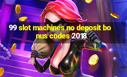 99 slot machines no deposit bonus codes 2018