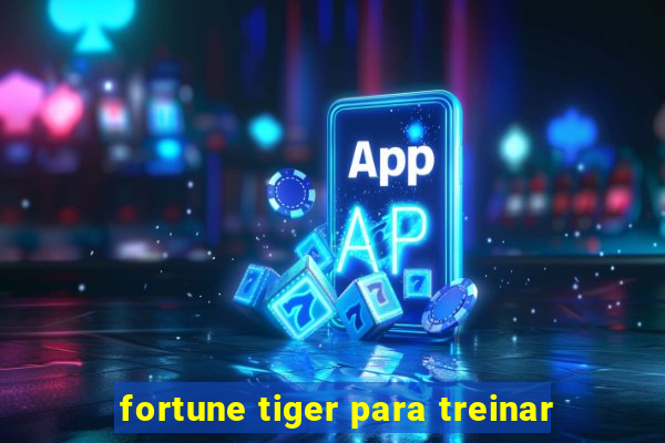 fortune tiger para treinar