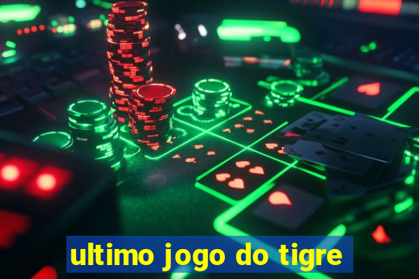 ultimo jogo do tigre